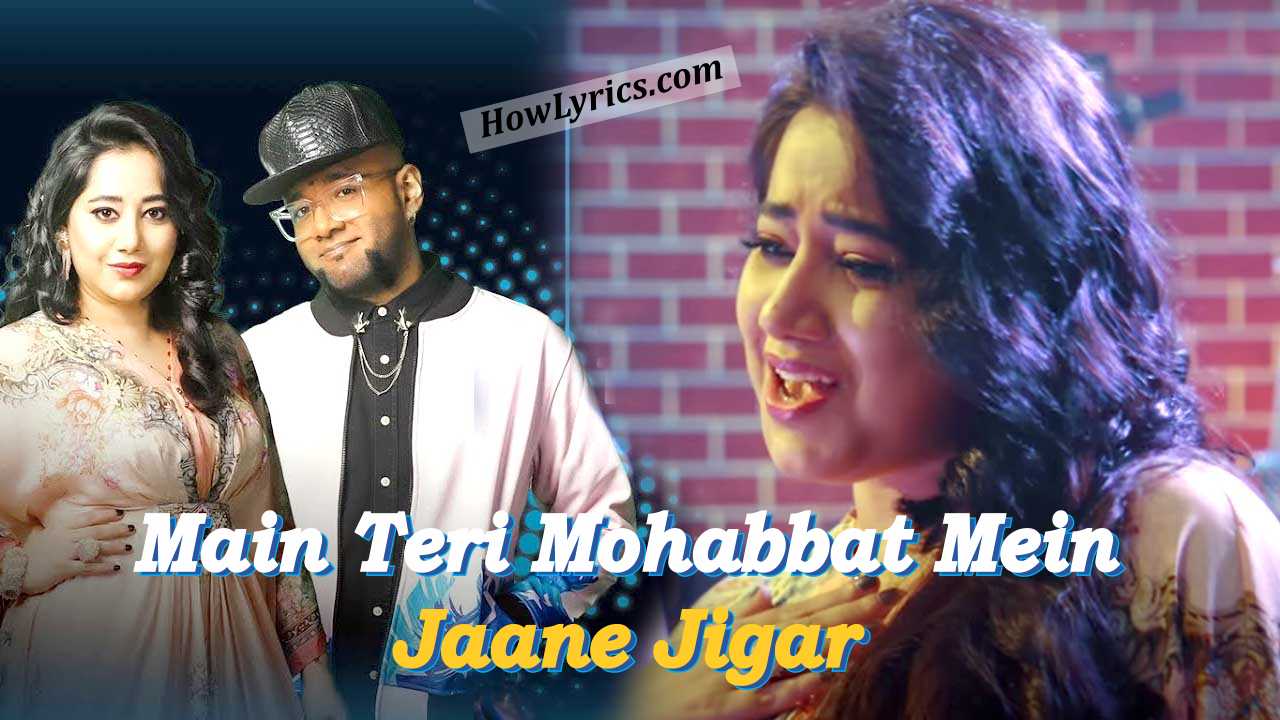 Main Teri Mohabbat Mein x Jaane Jigar Lyrics – Payal x Benny
