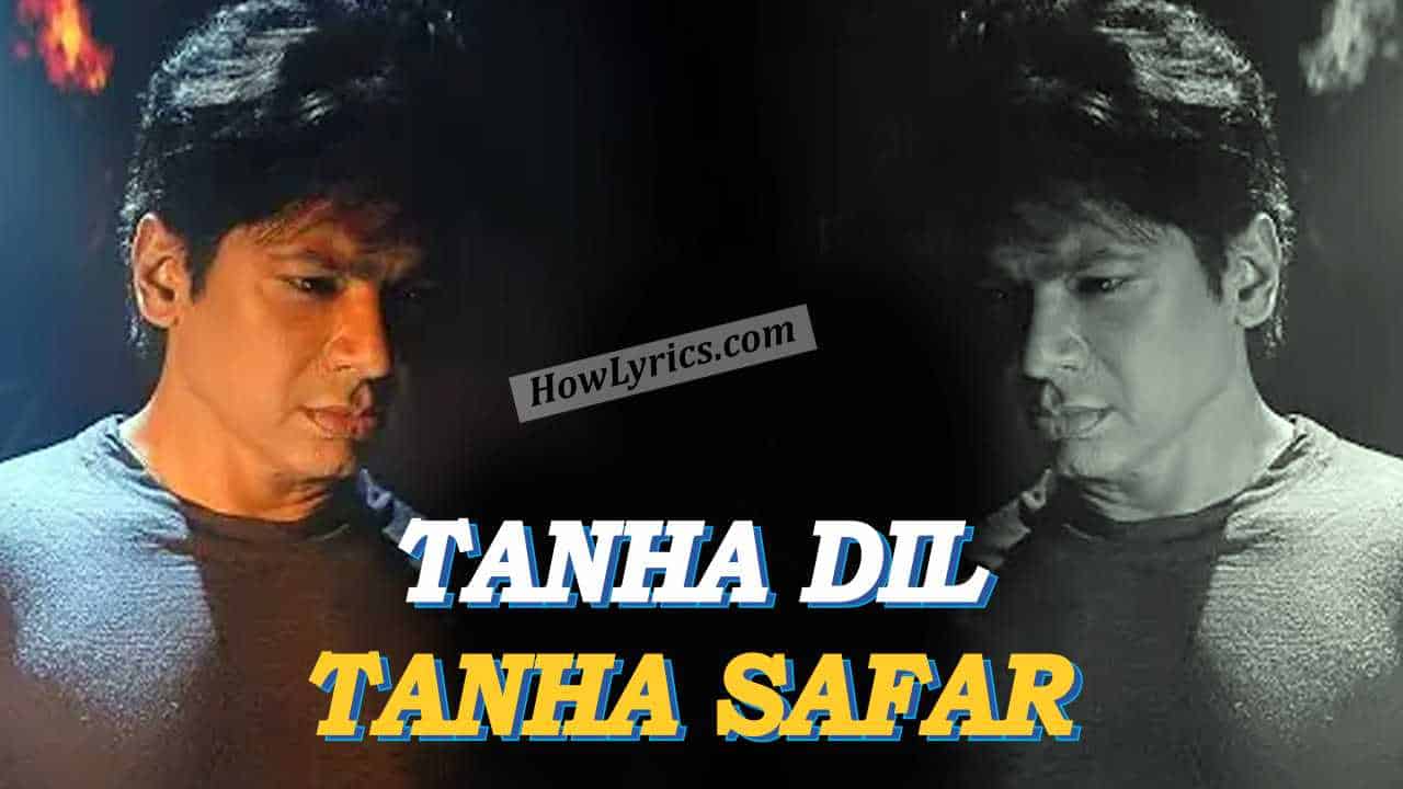 तन्हा दिल तन्हा सफर Tanha Dil Tanha Safar Lyrics in Hindi – Shaan